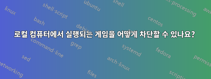 로컬 컴퓨터에서 실행되는 게임을 어떻게 차단할 수 있나요?