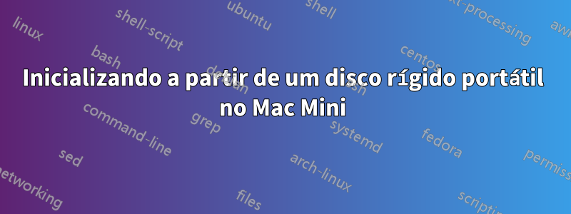 Inicializando a partir de um disco rígido portátil no Mac Mini