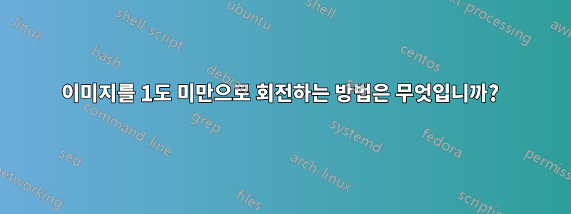 이미지를 1도 미만으로 회전하는 방법은 무엇입니까? 