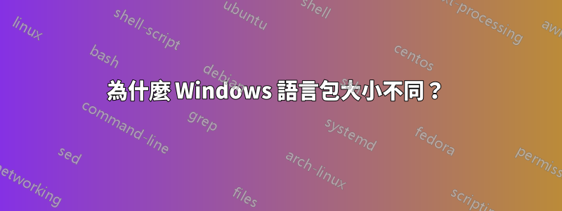 為什麼 Windows 語言包大小不同？ 