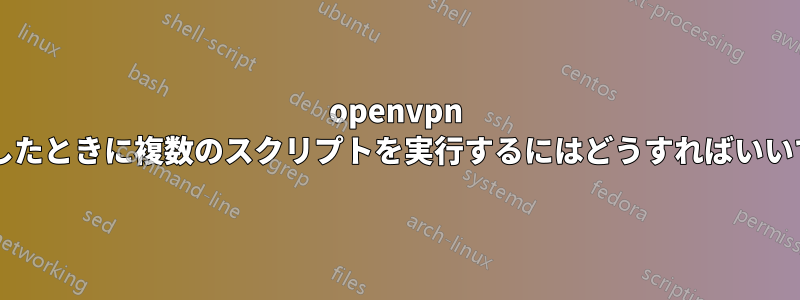 openvpn が確立したときに複数のスクリプトを実行するにはどうすればいいですか?