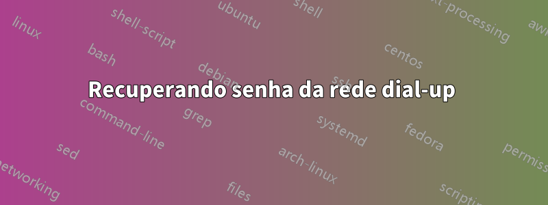 Recuperando senha da rede dial-up