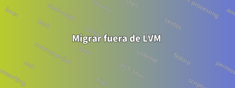 Migrar fuera de LVM