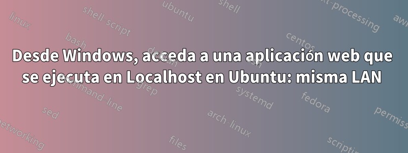 Desde Windows, acceda a una aplicación web que se ejecuta en Localhost en Ubuntu: misma LAN