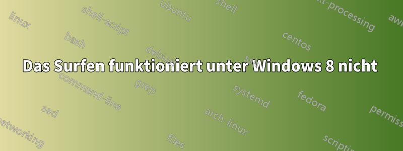 Das Surfen funktioniert unter Windows 8 nicht
