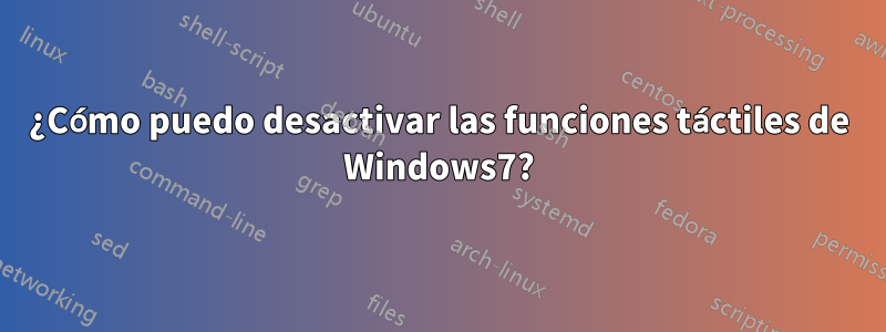 ¿Cómo puedo desactivar las funciones táctiles de Windows7?