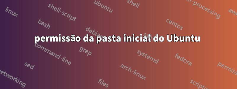 permissão da pasta inicial do Ubuntu