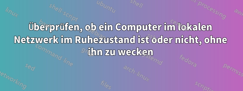Überprüfen, ob ein Computer im lokalen Netzwerk im Ruhezustand ist oder nicht, ohne ihn zu wecken