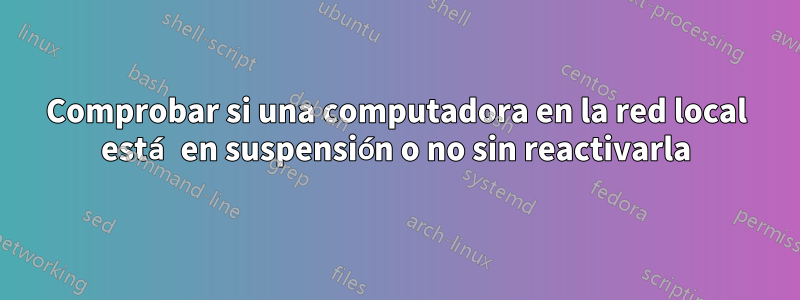 Comprobar si una computadora en la red local está en suspensión o no sin reactivarla