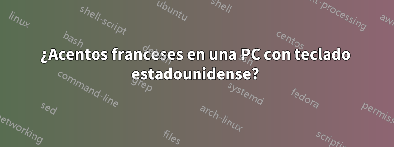 ¿Acentos franceses en una PC con teclado estadounidense?
