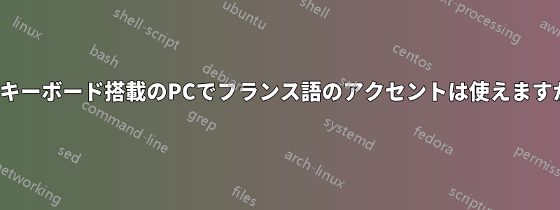 USキーボード搭載のPCでフランス語のアクセントは使えますか?
