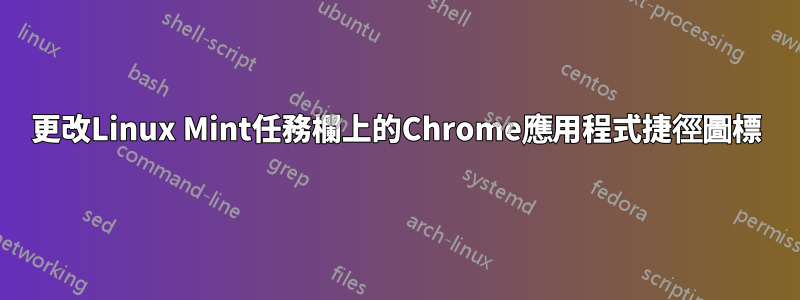 更改Linux Mint任務欄上的Chrome應用程式捷徑圖標