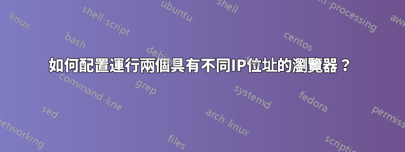 如何配置運行兩個具有不同IP位址的瀏覽器？