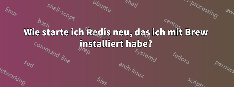Wie starte ich Redis neu, das ich mit Brew installiert habe?