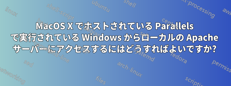 MacOS X でホストされている Parallels で実行されている Windows からローカルの Apache サーバーにアクセスするにはどうすればよいですか?