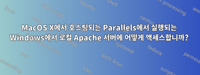 MacOS X에서 호스팅되는 Parallels에서 실행되는 Windows에서 로컬 Apache 서버에 어떻게 액세스합니까?