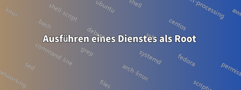 Ausführen eines Dienstes als Root