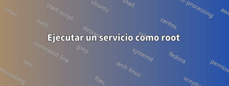 Ejecutar un servicio como root