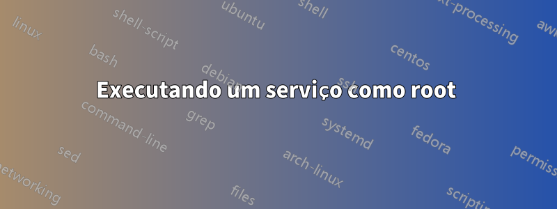 Executando um serviço como root