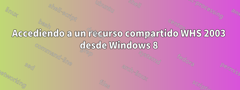 Accediendo a un recurso compartido WHS 2003 desde Windows 8