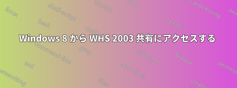 Windows 8 から WHS 2003 共有にアクセスする