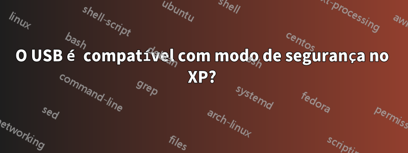 O USB é compatível com modo de segurança no XP?