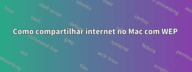 Como compartilhar internet no Mac com WEP