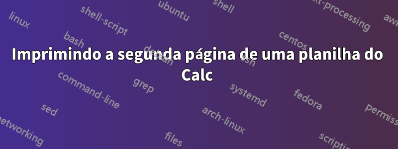 Imprimindo a segunda página de uma planilha do Calc