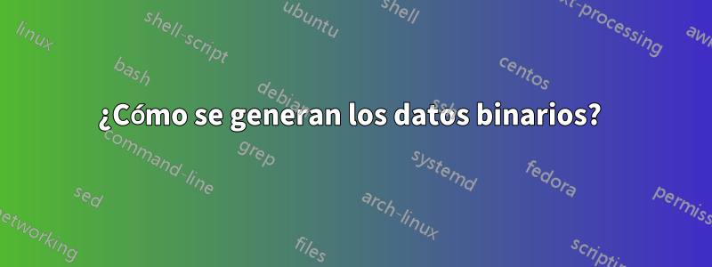 ¿Cómo se generan los datos binarios? 