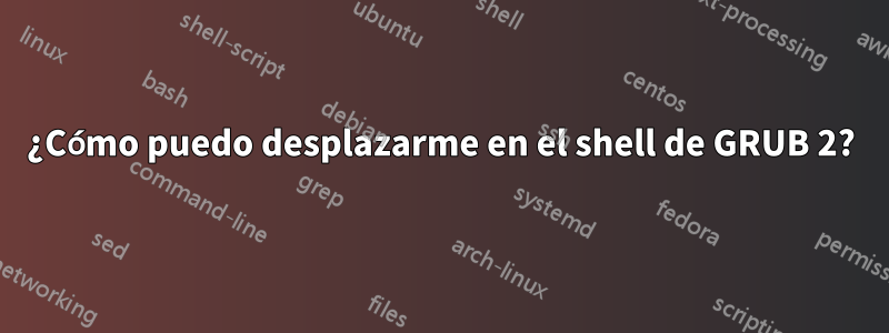 ¿Cómo puedo desplazarme en el shell de GRUB 2?
