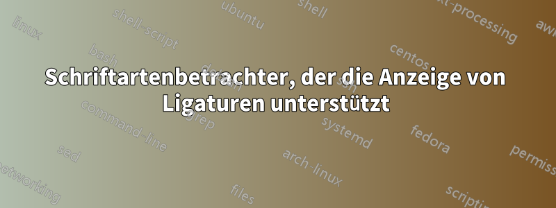 Schriftartenbetrachter, der die Anzeige von Ligaturen unterstützt
