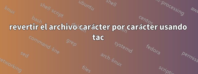 revertir el archivo carácter por carácter usando tac