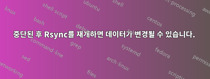 중단된 후 Rsync를 재개하면 데이터가 변경될 수 있습니다.