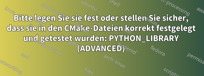 Bitte legen Sie sie fest oder stellen Sie sicher, dass sie in den CMake-Dateien korrekt festgelegt und getestet wurden: PYTHON_LIBRARY (ADVANCED)