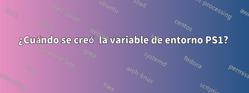 ¿Cuándo se creó la variable de entorno PS1?