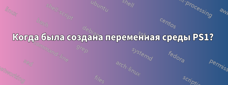 Когда была создана переменная среды PS1?