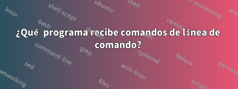 ¿Qué programa recibe comandos de línea de comando?