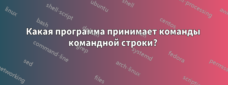 Какая программа принимает команды командной строки?