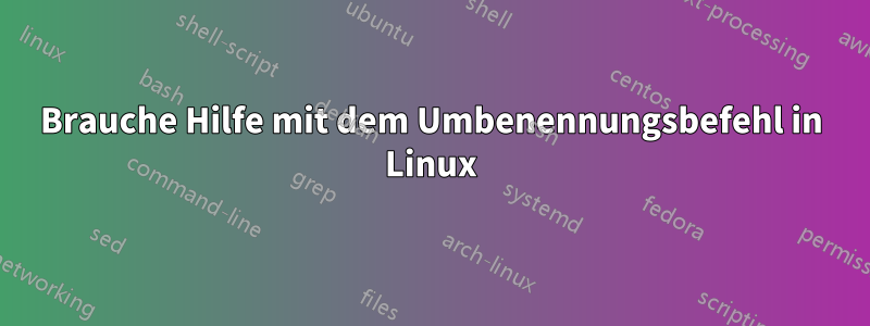Brauche Hilfe mit dem Umbenennungsbefehl in Linux