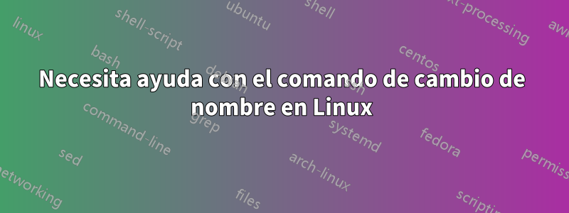 Necesita ayuda con el comando de cambio de nombre en Linux