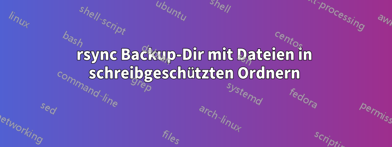 rsync Backup-Dir mit Dateien in schreibgeschützten Ordnern