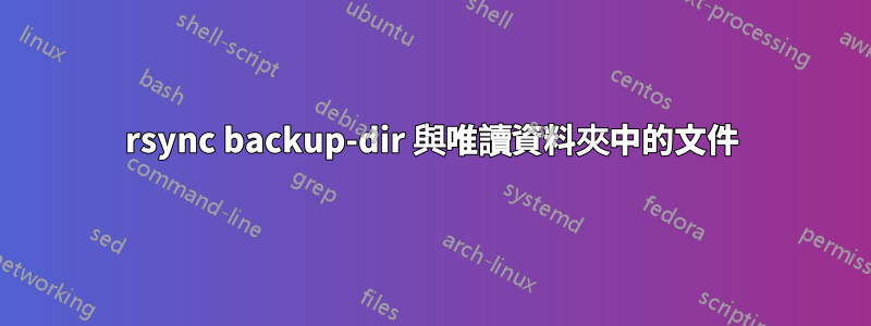 rsync backup-dir 與唯讀資料夾中的文件
