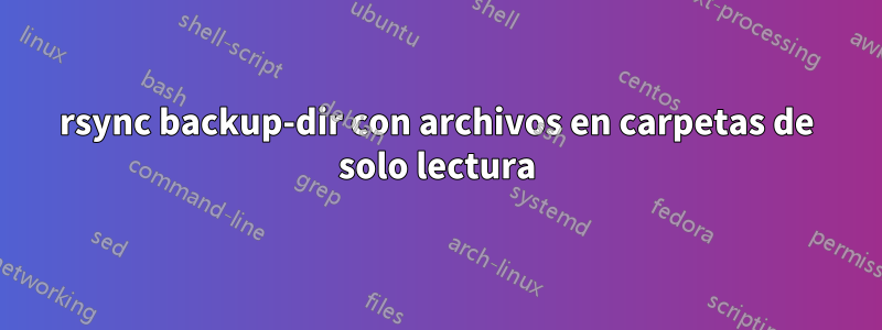 rsync backup-dir con archivos en carpetas de solo lectura
