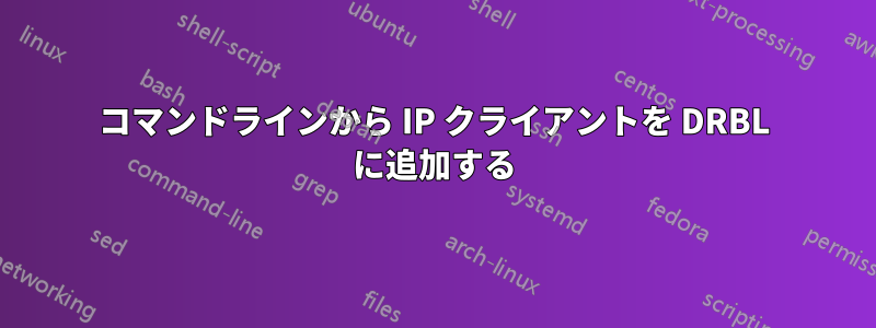 コマンドラインから IP クライアントを DRBL に追加する