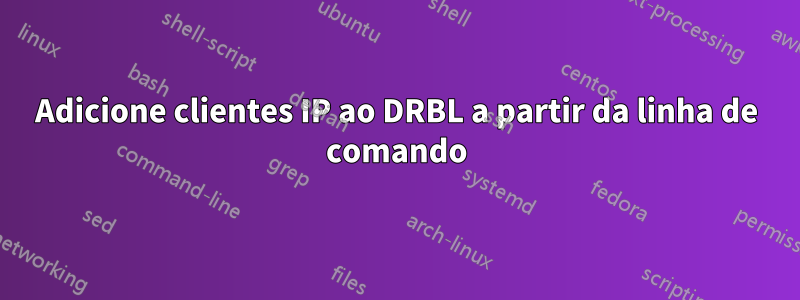 Adicione clientes IP ao DRBL a partir da linha de comando