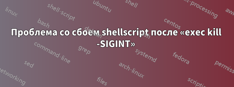 Проблема со сбоем shellscript после «exec kill -SIGINT»
