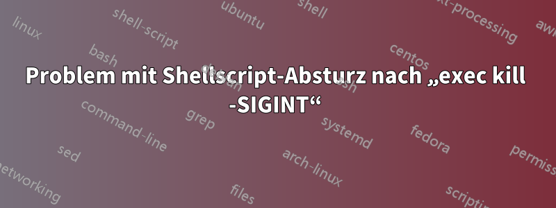 Problem mit Shellscript-Absturz nach „exec kill -SIGINT“
