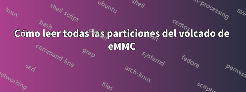 Cómo leer todas las particiones del volcado de eMMC