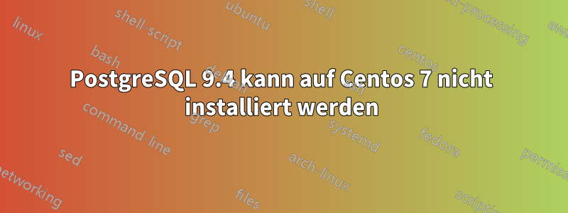 PostgreSQL 9.4 kann auf Centos 7 nicht installiert werden