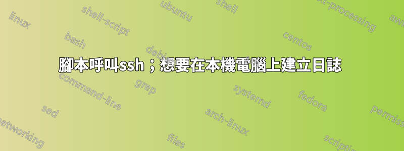 腳本呼叫ssh；想要在本機電腦上建立日誌